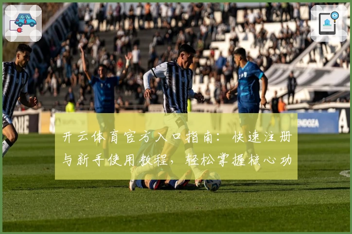 开云体育官方入口指南：快速注册与新手使用教程，轻松掌握核心功能