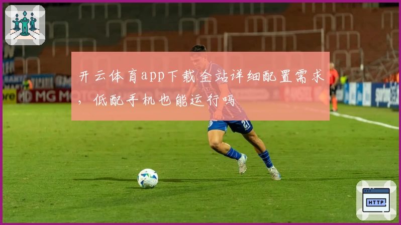 开云体育app下载全站详细配置需求，低配手机也能运行吗