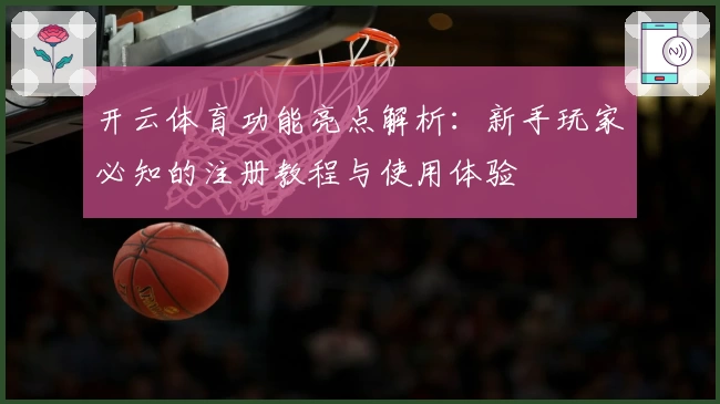 开云体育功能亮点解析：新手玩家必知的注册教程与使用体验