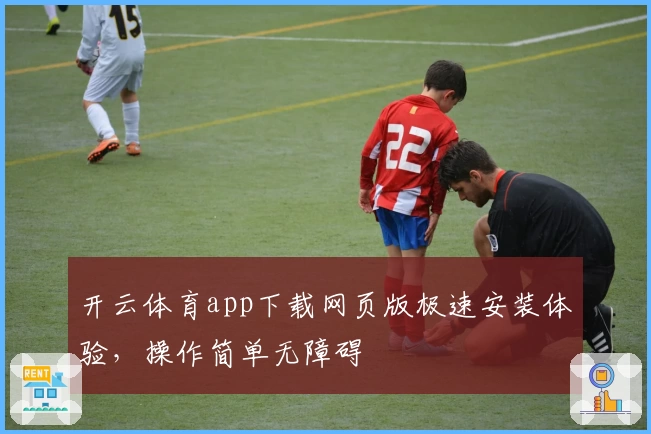 开云体育app下载网页版极速安装体验，操作简单无障碍