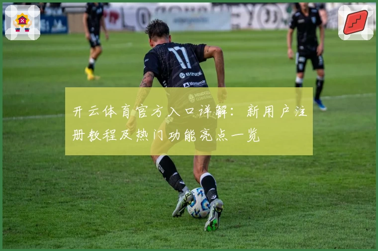 开云体育官方入口详解：新用户注册教程及热门功能亮点一览